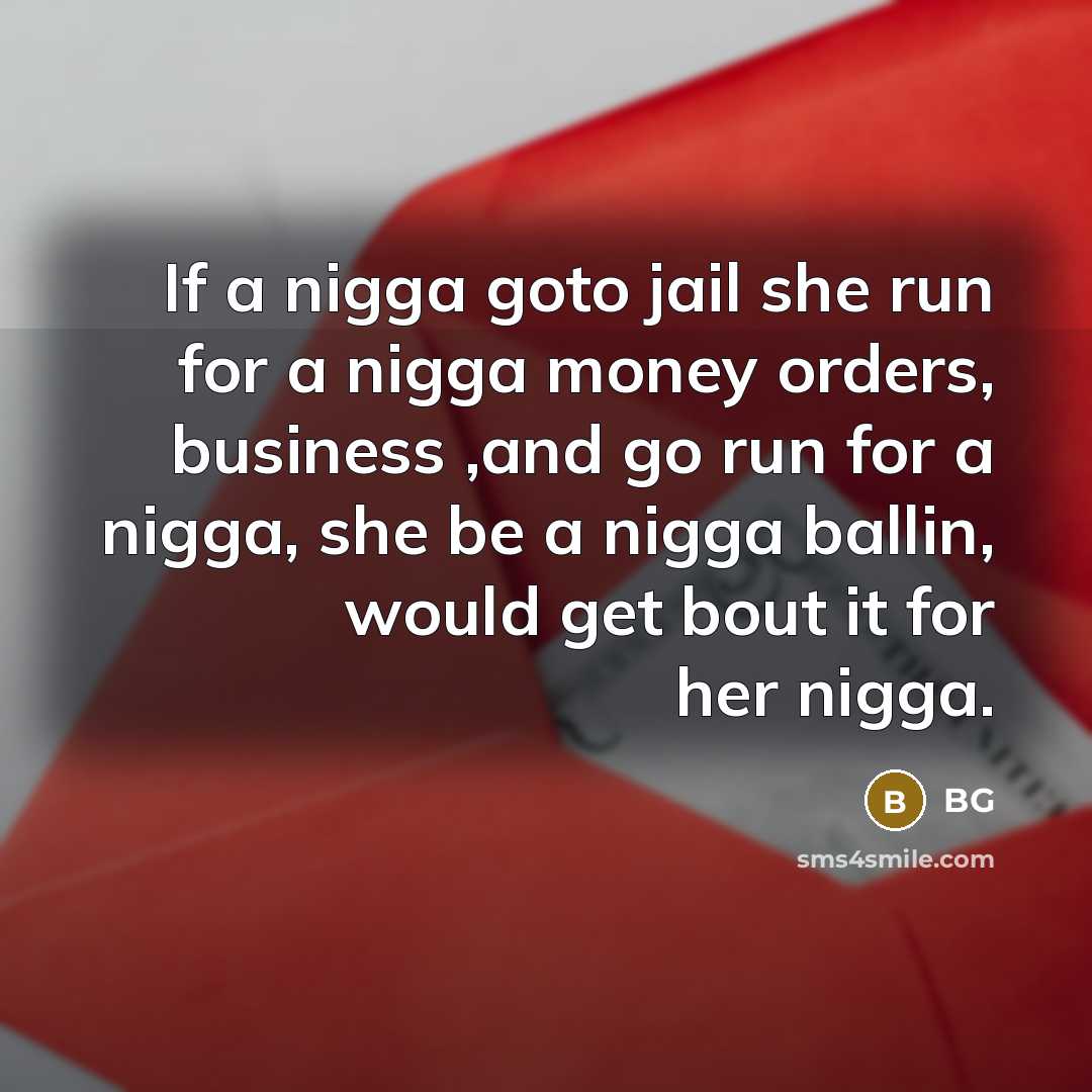 “If a nigga goto jail she run for a nigga…” quote by BG