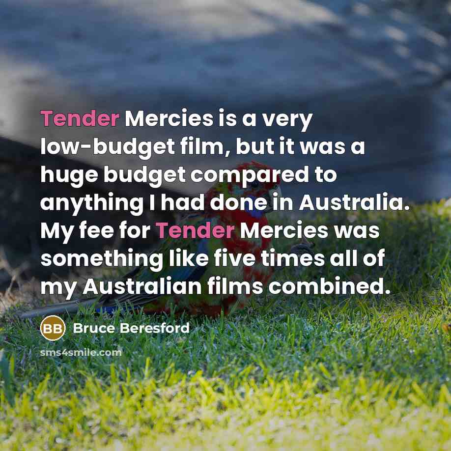 “Tender Mercies is a very low-budget film, but it was…” quote by Bruce Beresford