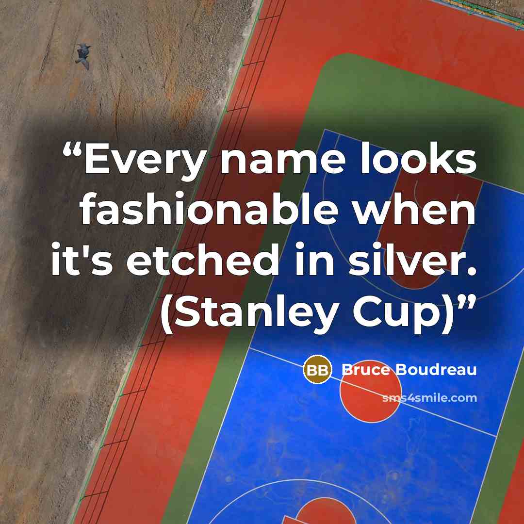 “Every name looks fashionable when it's etched in silver. (Stanley Cup)” quote by Bruce Boudreau