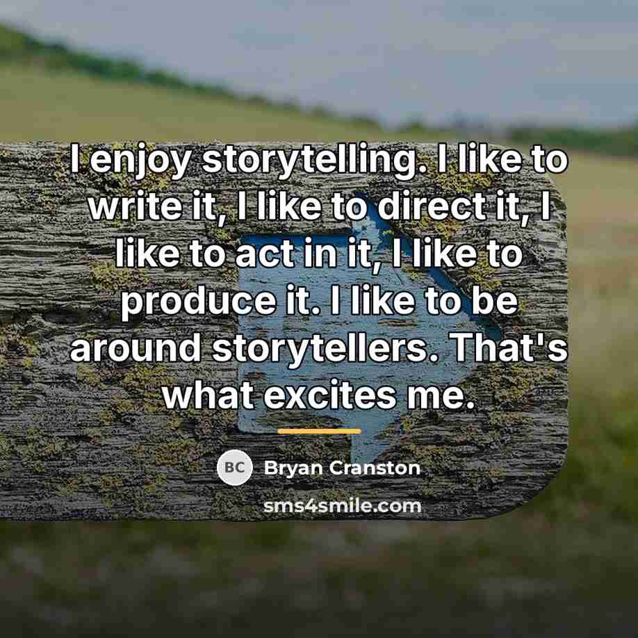 “I enjoy storytelling. I like to write it, I like…” quote by Bryan Cranston