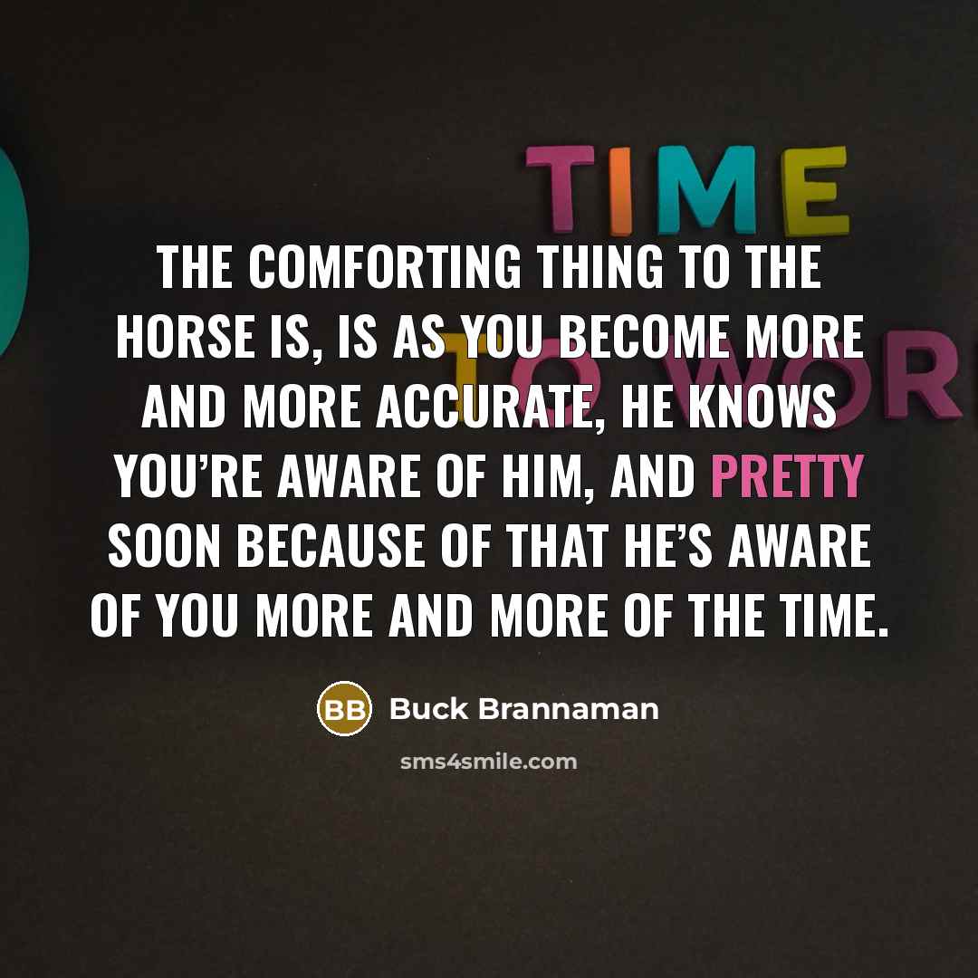 “The comforting thing to the horse is, is as you…” quote by Buck Brannaman