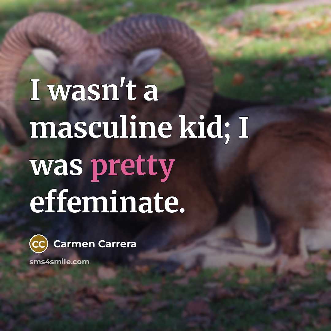 “I wasn't a masculine kid; I was pretty effeminate.…” quote by Carmen Carrera
