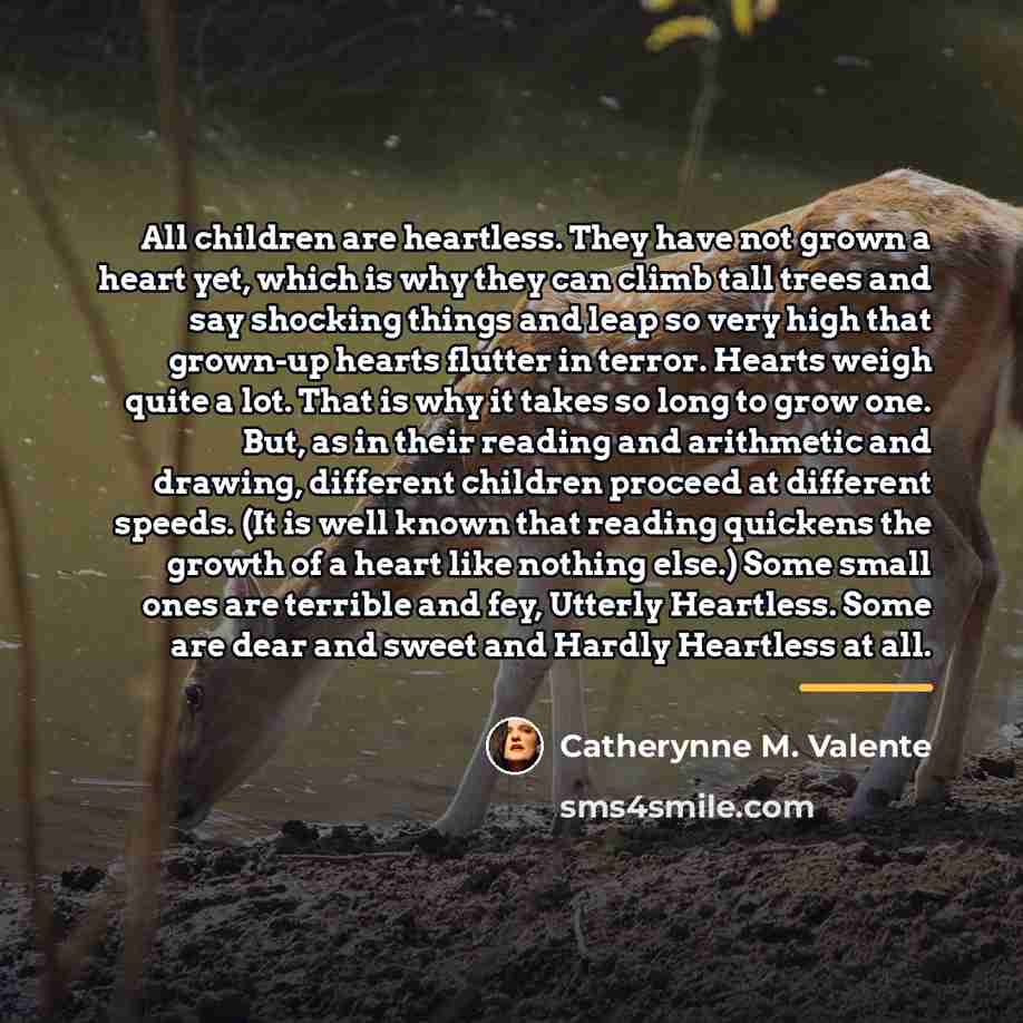 “All children are heartless. They have not grown a heart…” quote by Catherynne M. Valente