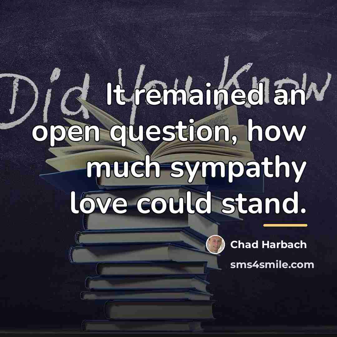 “It remained an open question, how much sympathy love could…” quote by Chad Harbach