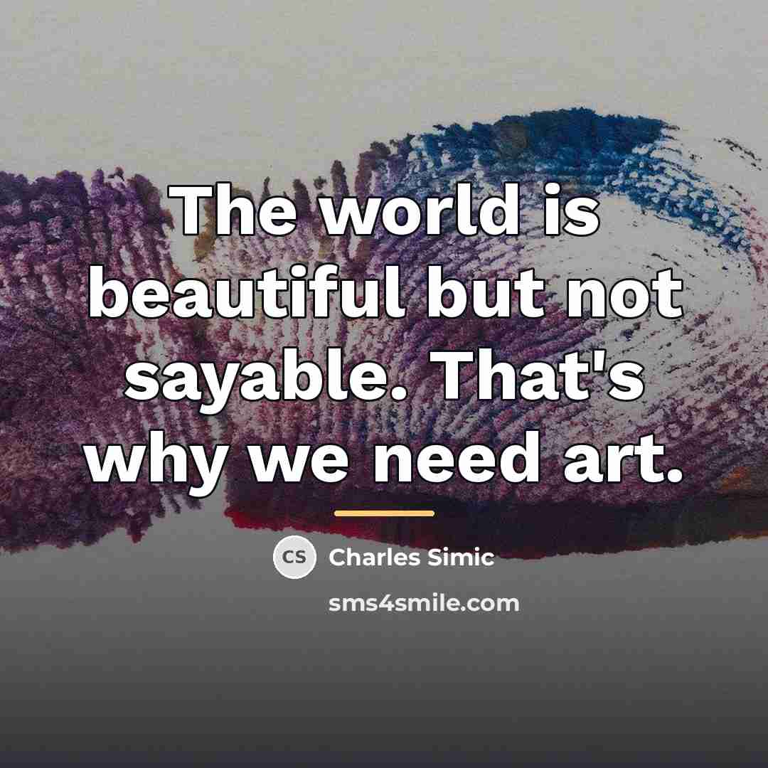 “The world is beautiful but not sayable. That's why we…” quote by Charles Simic