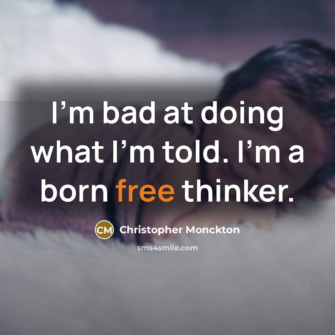 “I'm bad at doing what I'm told. I'm a born…” quote by Christopher Monckton