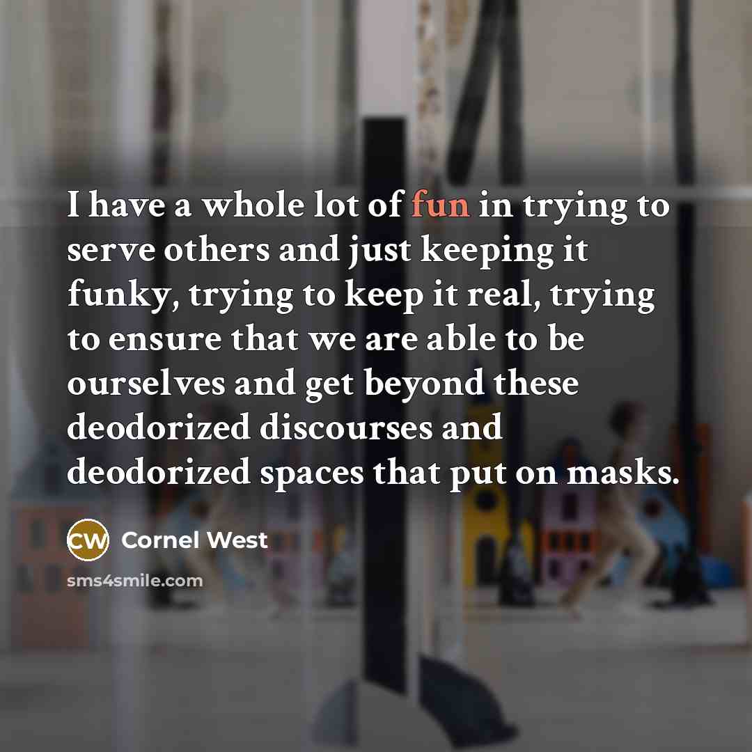 “I have a whole lot of fun in trying to…” quote by Cornel West