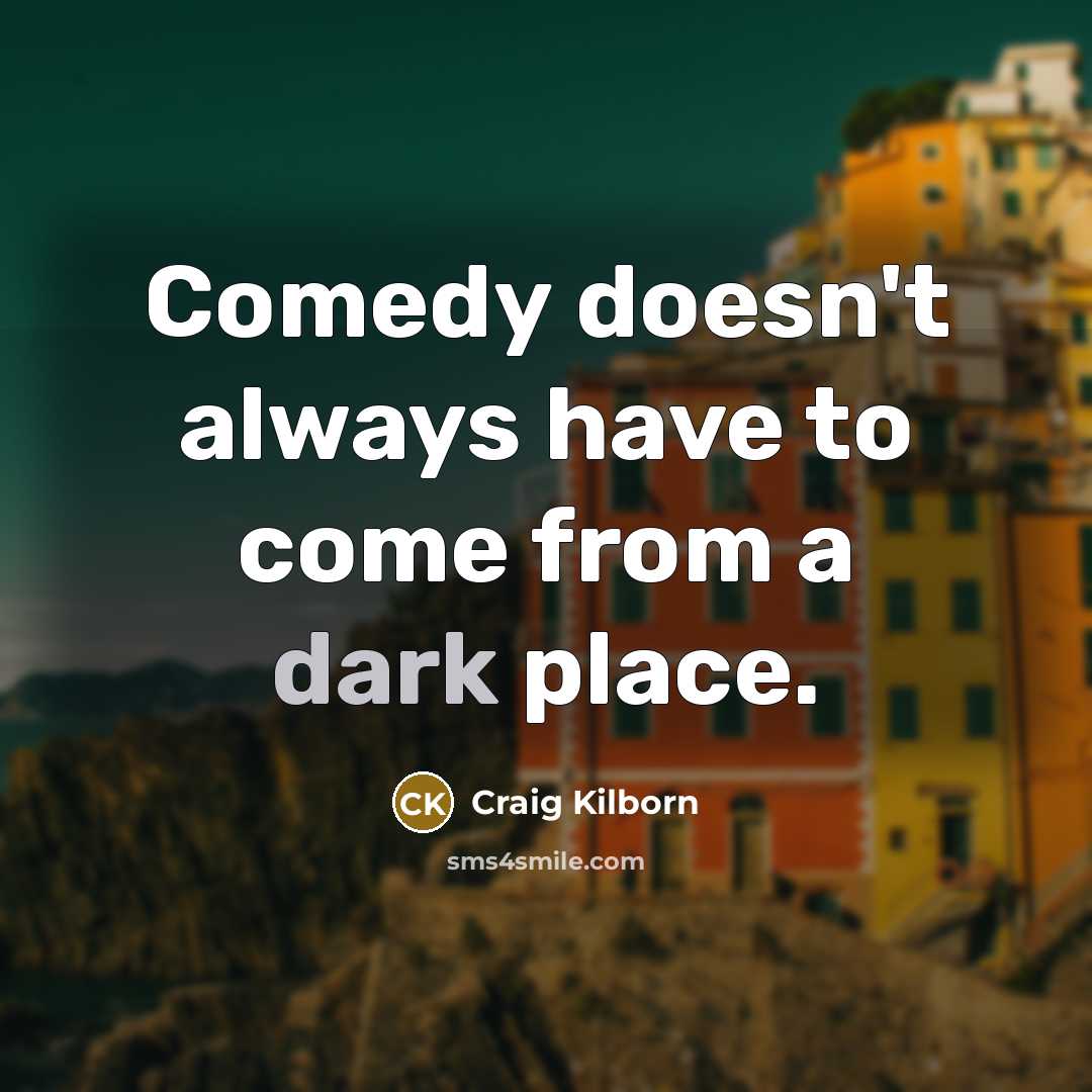 “Comedy doesn't always have to come from a dark place.…” quote by Craig Kilborn
