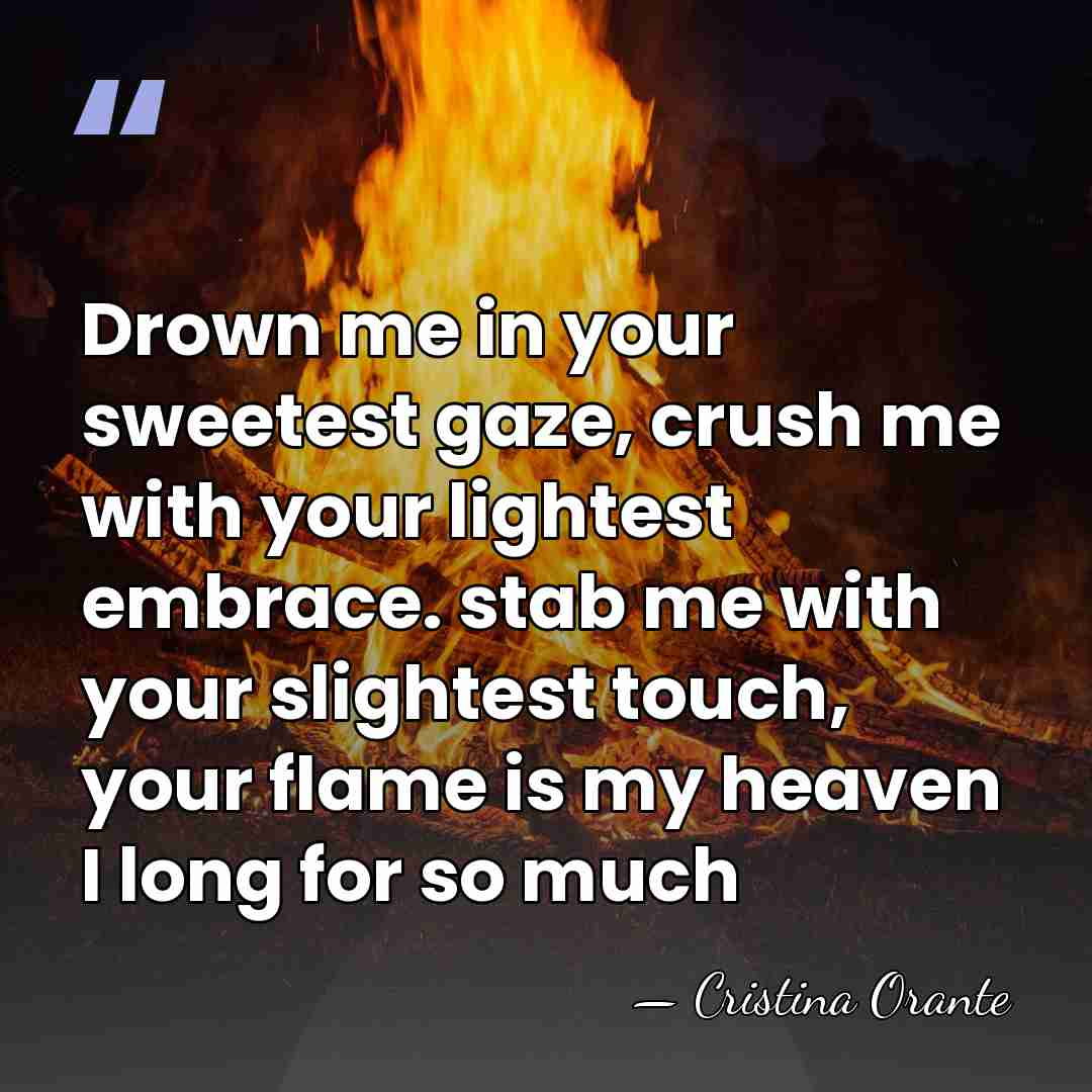 Drown me in your sweetest gaze, crush me with your lightest embrace.&hellip; - Cristina Orante