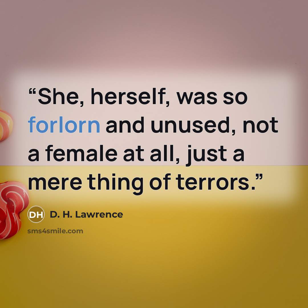 “She, herself, was so forlorn and unused, not a female at all, just a mere thing of terrors.” quote by D. H. Lawrence