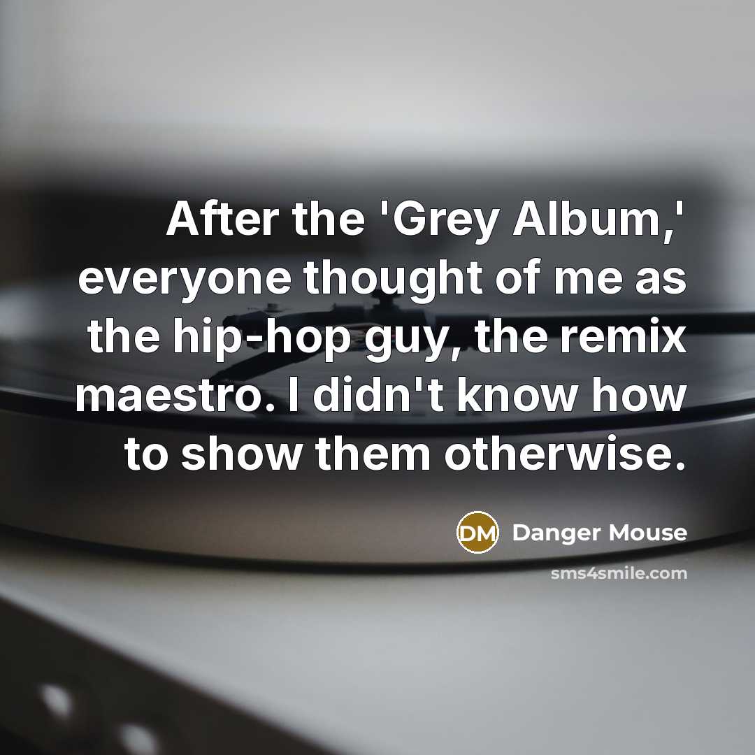 “After the 'Grey Album,' everyone thought of me as the…” quote by Danger Mouse