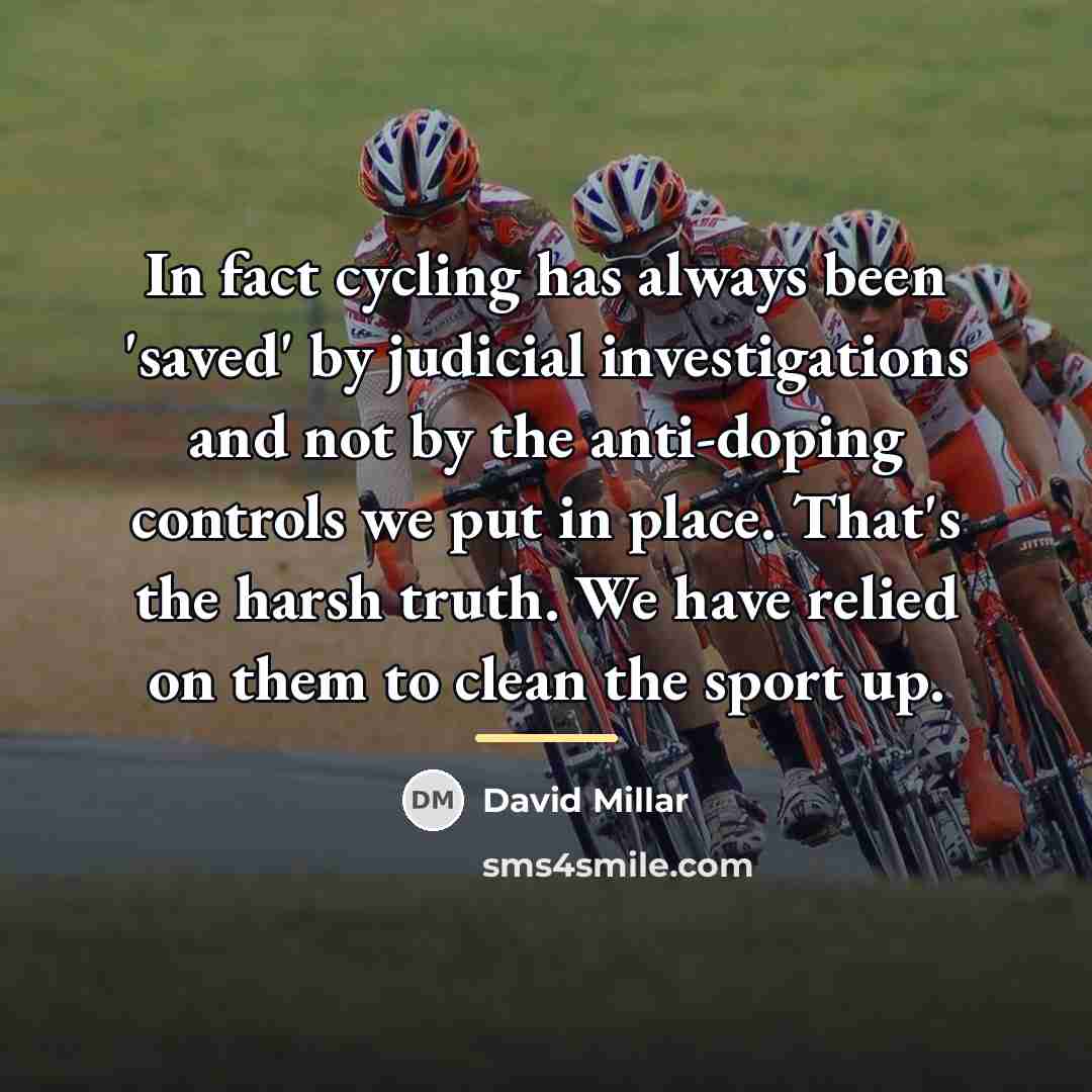 “In fact cycling has always been 'saved' by judicial investigations…” quote by David Millar