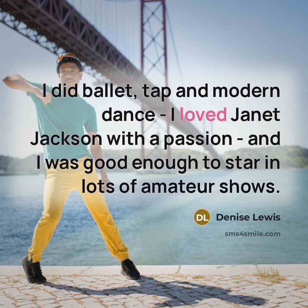 “I did ballet, tap and modern dance - I loved…” quote by Denise Lewis