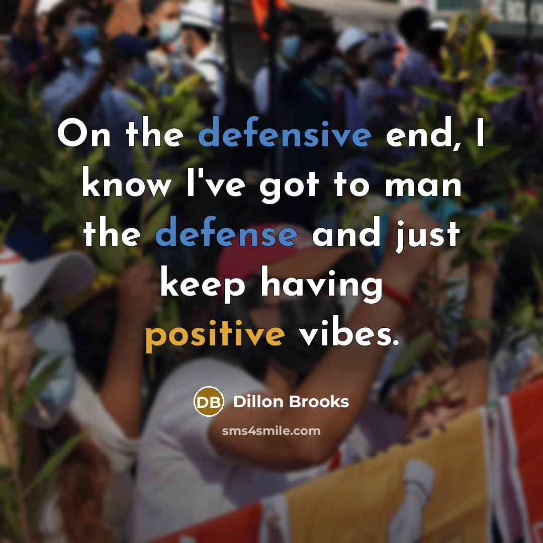 “On the defensive end, I know I've got to man the defense and just keep having positive vibes.” quote by Dillon Brooks