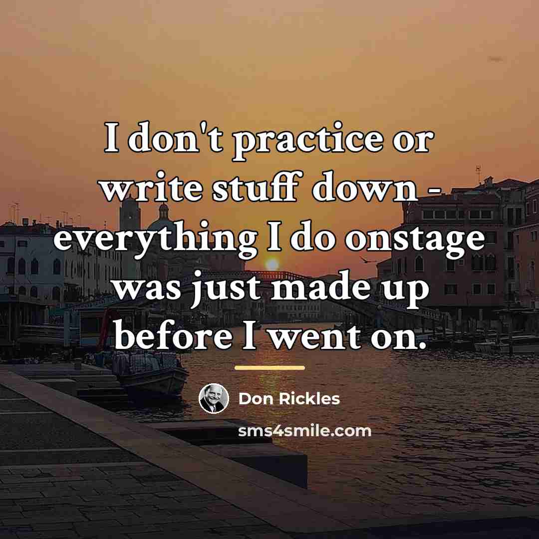 “I don't practice or write stuff down - everything I…” quote by Don Rickles