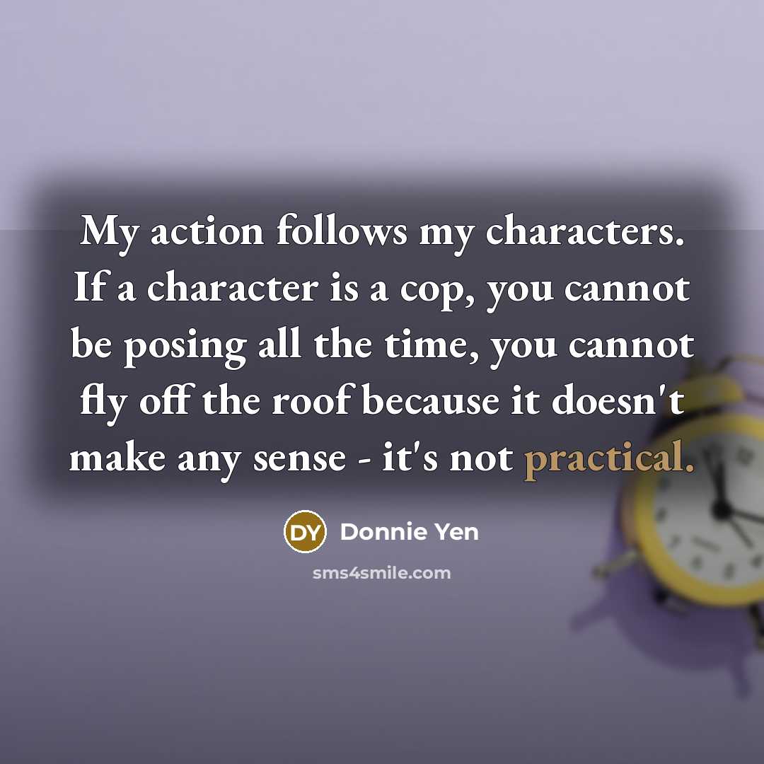 “My action follows my characters. If a character is a…” quote by Donnie Yen