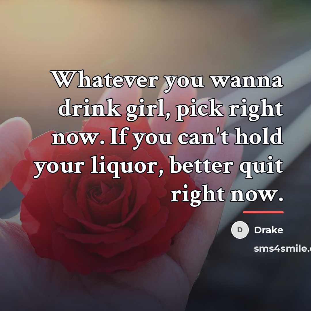 “Whatever you wanna drink girl, pick right now. If you…” quote by Drake