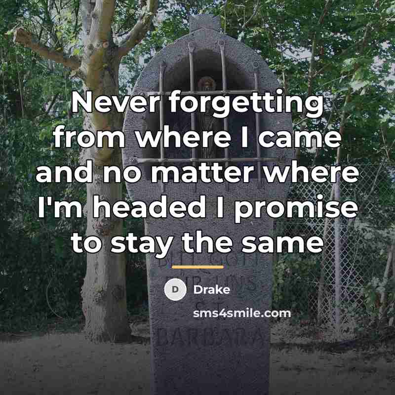 “Never forgetting from where I came and no matter where…” quote by Drake