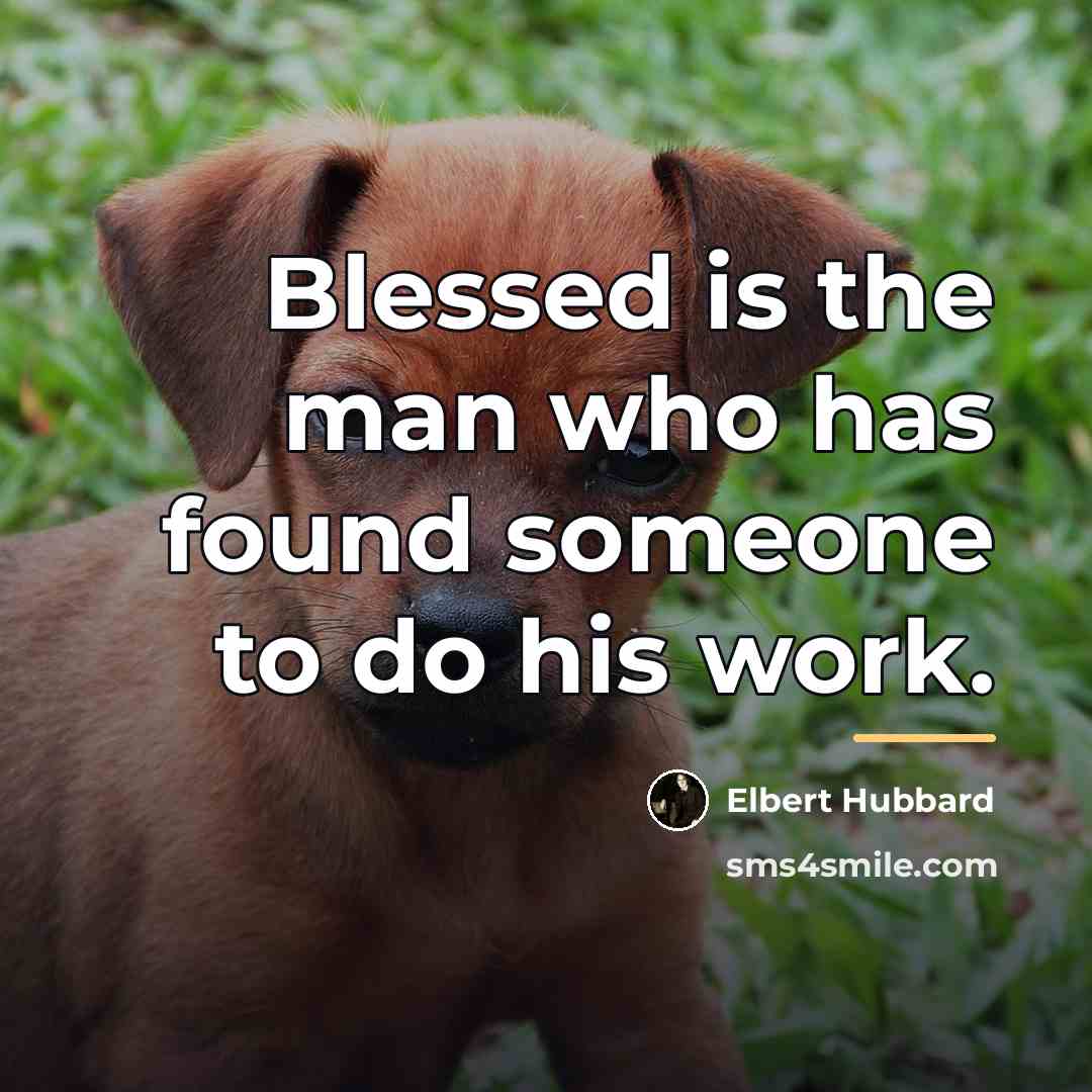“Blessed is the man who has found someone to do…” quote by Elbert Hubbard