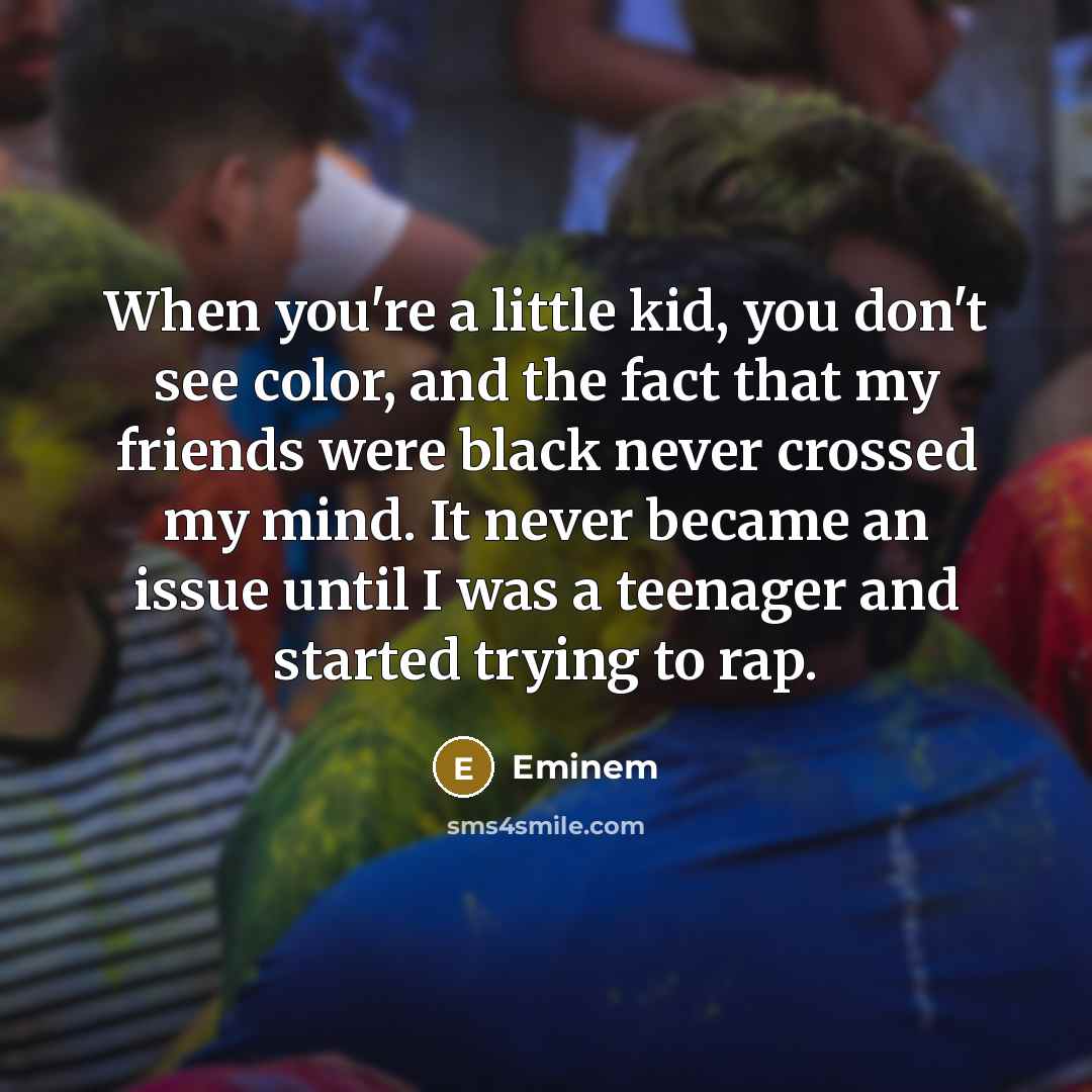 “When you're a little kid, you don't see color, and…” quote by Eminem
