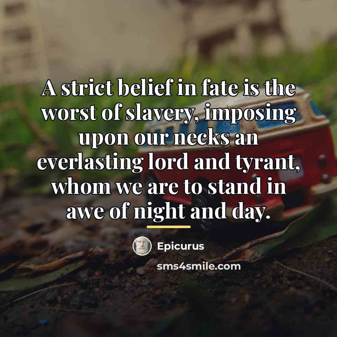 “A strict belief in fate is the worst of slavery,…” quote by Epicurus