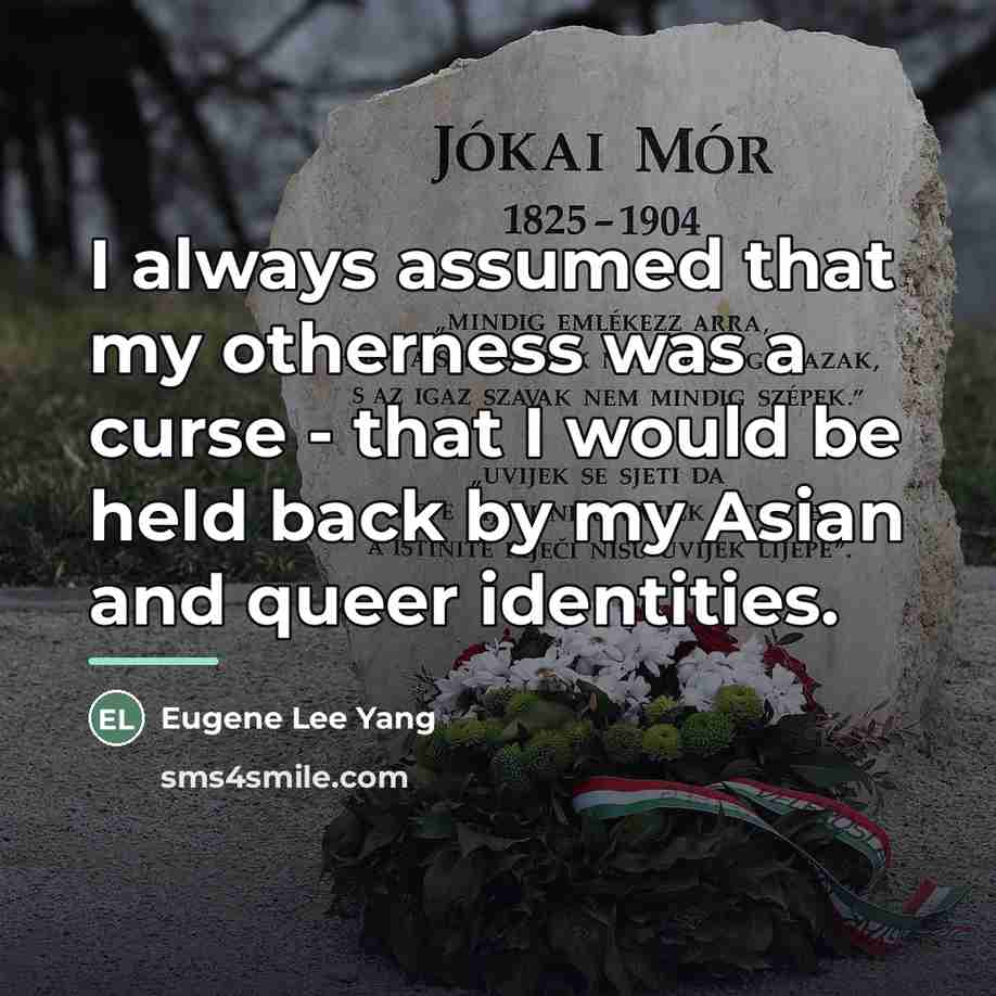 “I always assumed that my otherness was a curse -…” quote by Eugene Lee Yang