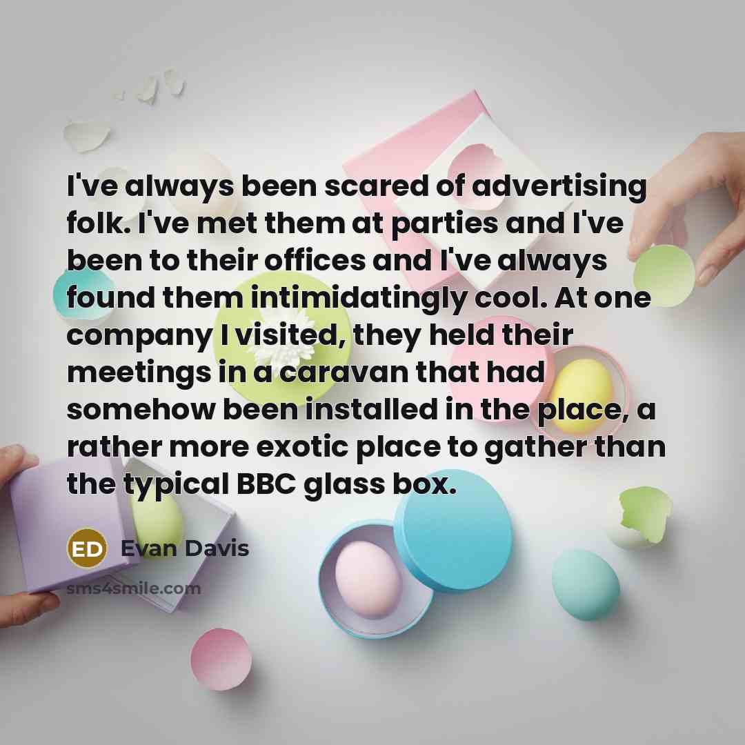 “I've always been scared of advertising folk. I've met them…” quote by Evan Davis