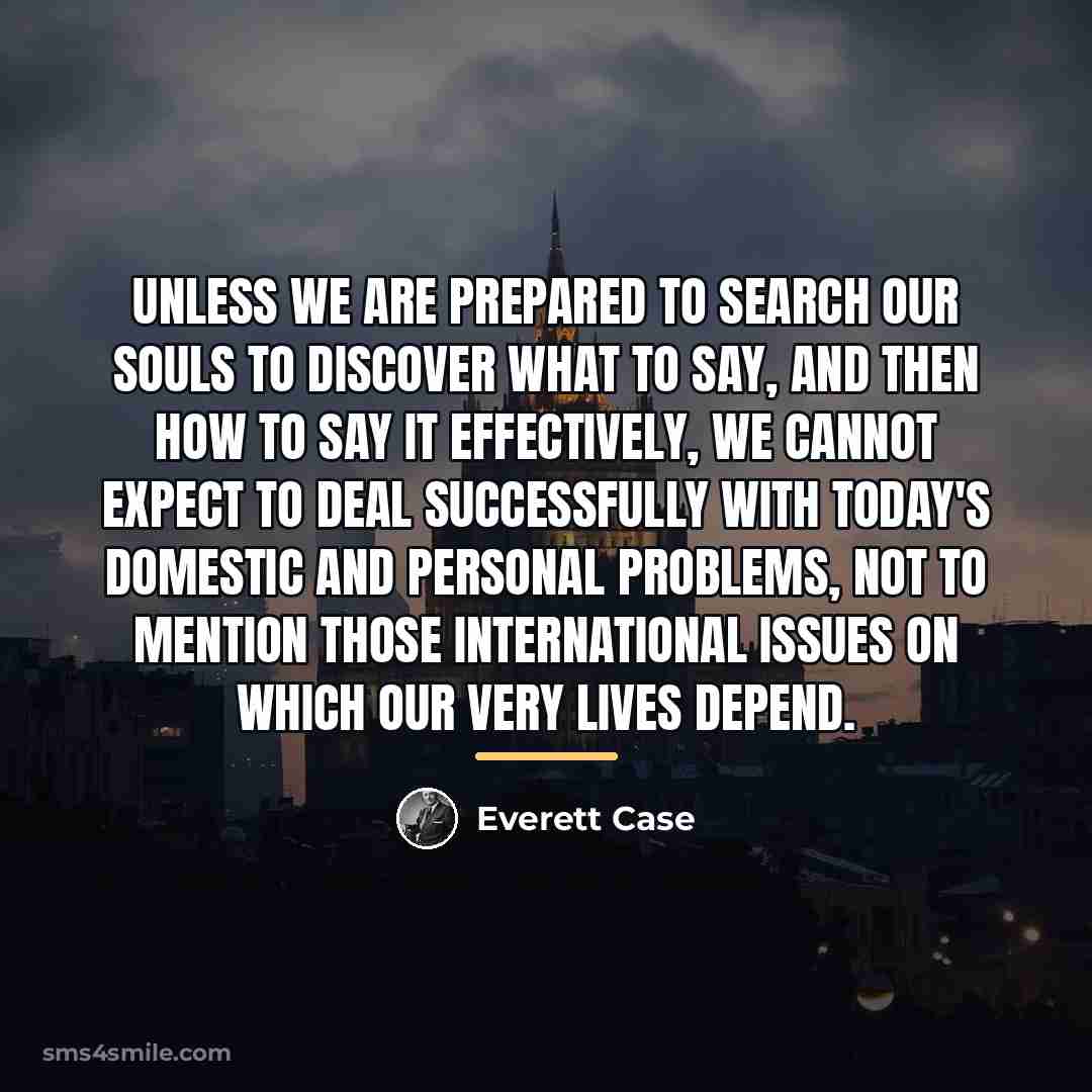 “Unless we are prepared to search our souls to discover…” quote by Everett Case