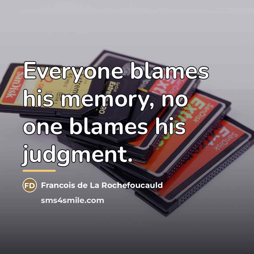“Everyone blames his memory, no one blames his judgment.…” quote by Francois de La Rochefoucauld