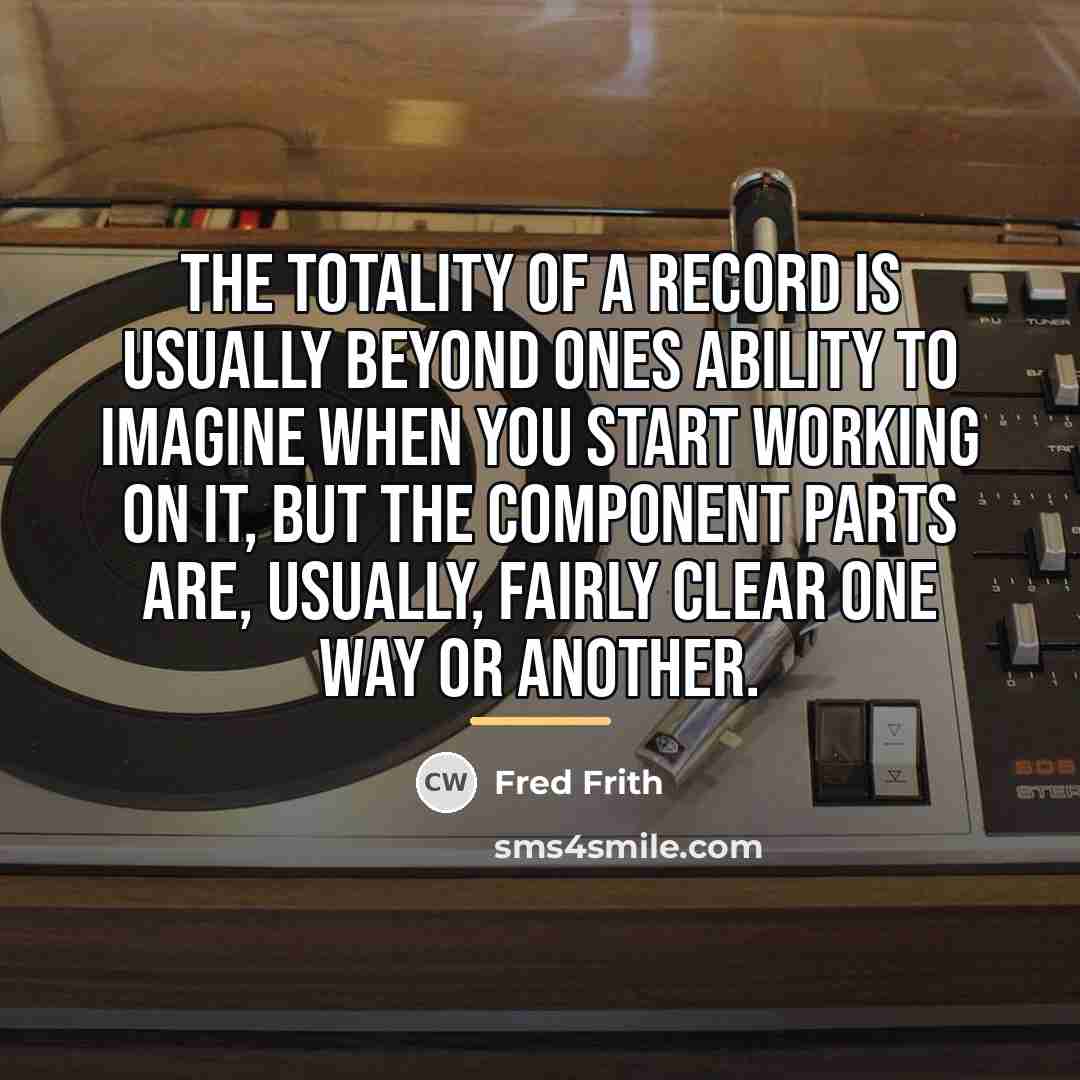 “The totality of a record is usually beyond ones ability…” quote by Fred Frith