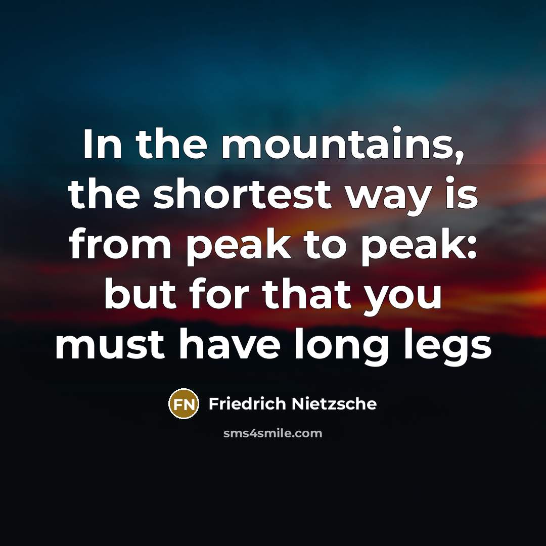 “In the mountains, the shortest way is from peak to…” quote by Friedrich Nietzsche