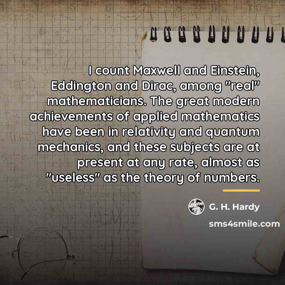 “I count Maxwell and Einstein, Eddington and Dirac, among "real"…” quote by G. H. Hardy