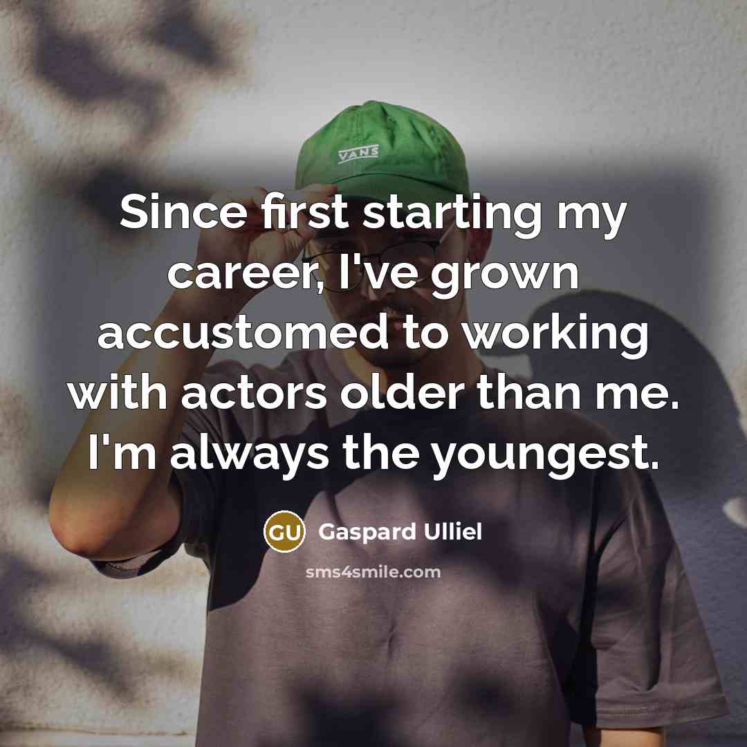 “Since first starting my career, I've grown accustomed to working…” quote by Gaspard Ulliel