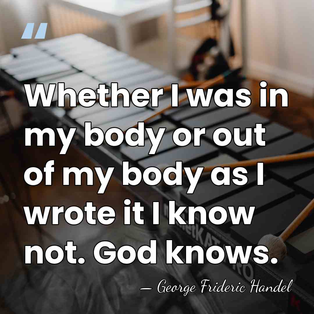 Whether I was in my body or out of my body as&hellip; - George Frideric Handel
