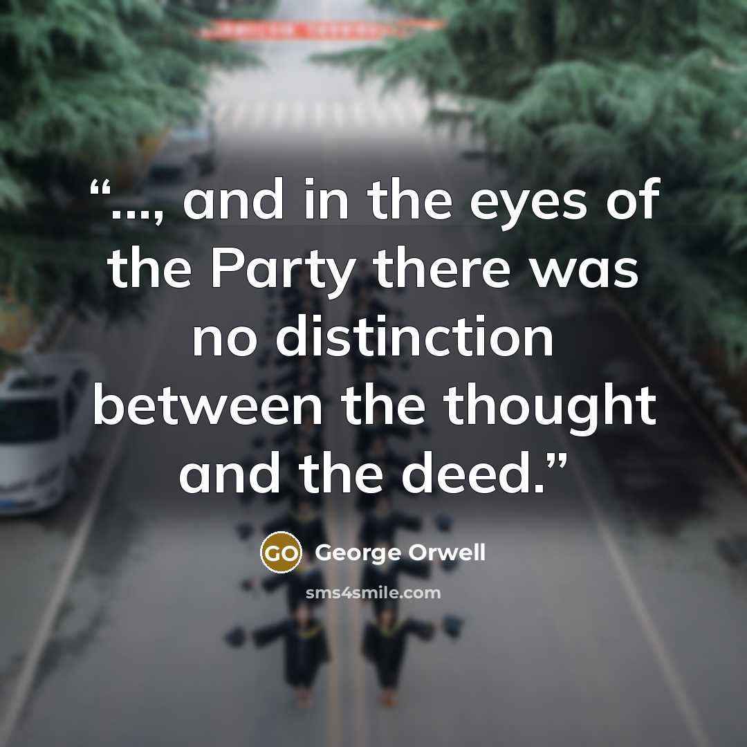“..., and in the eyes of the Party there was no distinction between the thought and the deed.” quote by George Orwell
