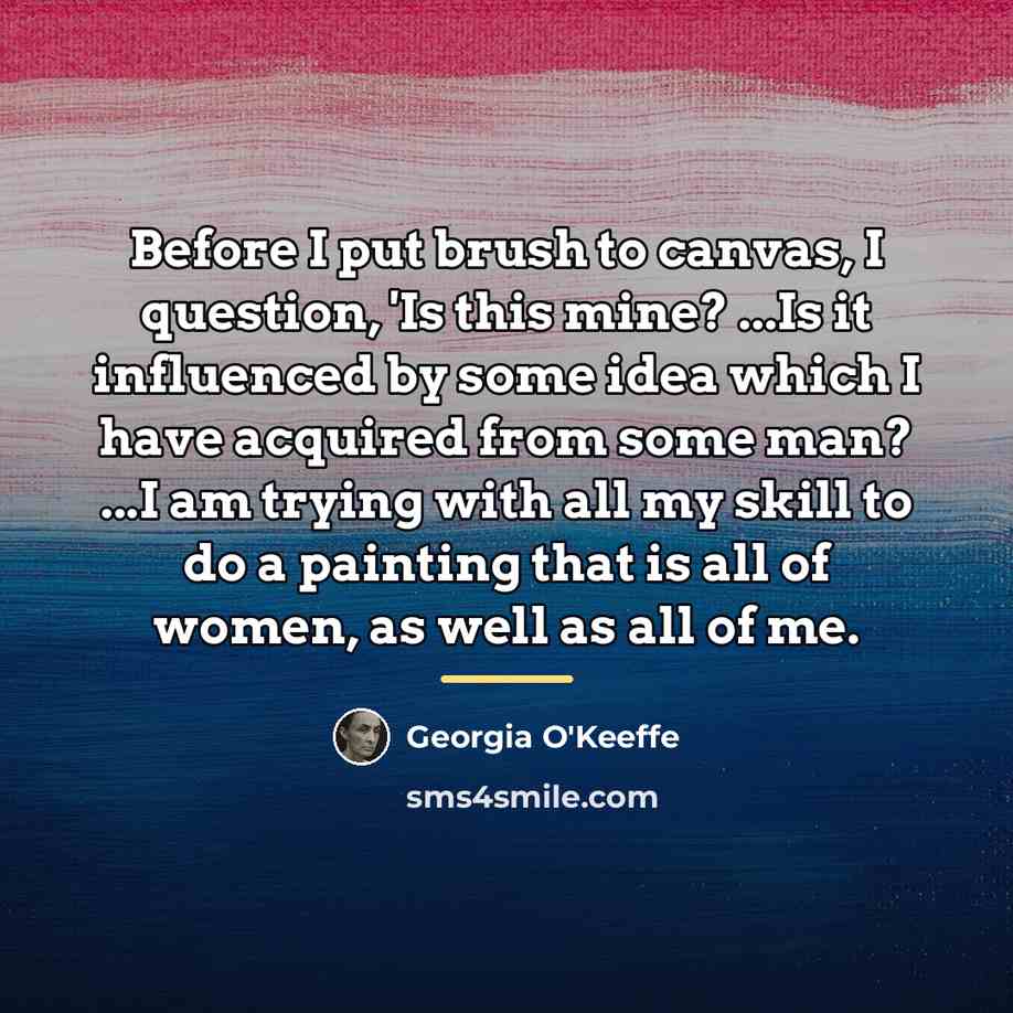 “Before I put brush to canvas, I question, 'Is this…” quote by Georgia O'Keeffe