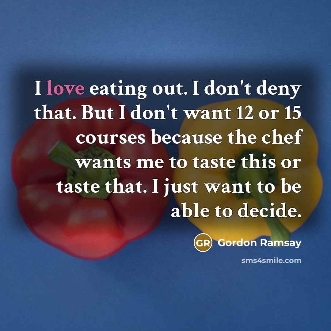 “I love eating out. I don't deny that. But I…” quote by Gordon Ramsay