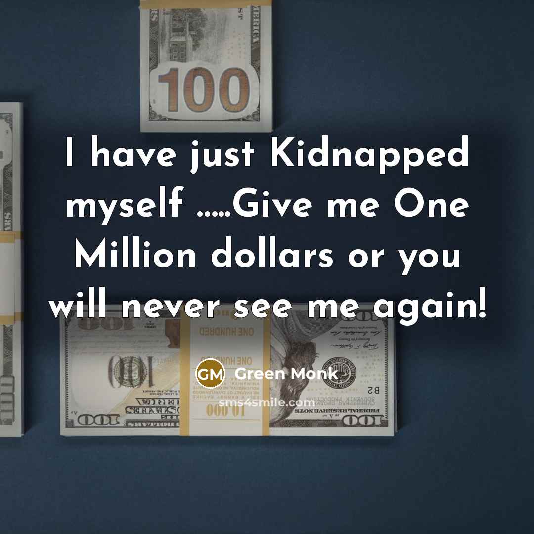 “I have just Kidnapped myself ..........Give me One Million dollars…” quote by Green Monk