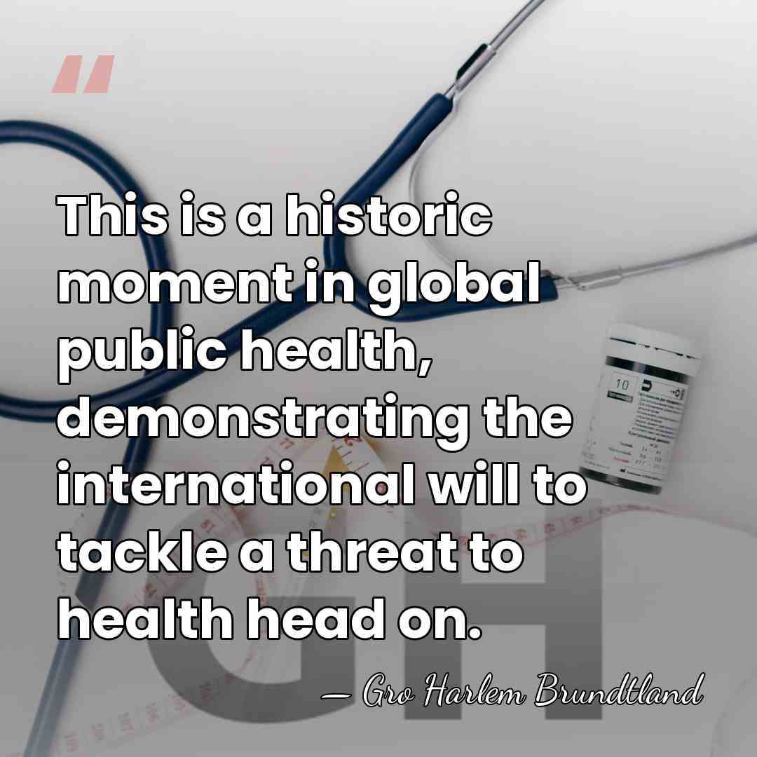 This is a historic moment in global public health, demonstrating the international&hellip; - Gro Harlem Brundtland