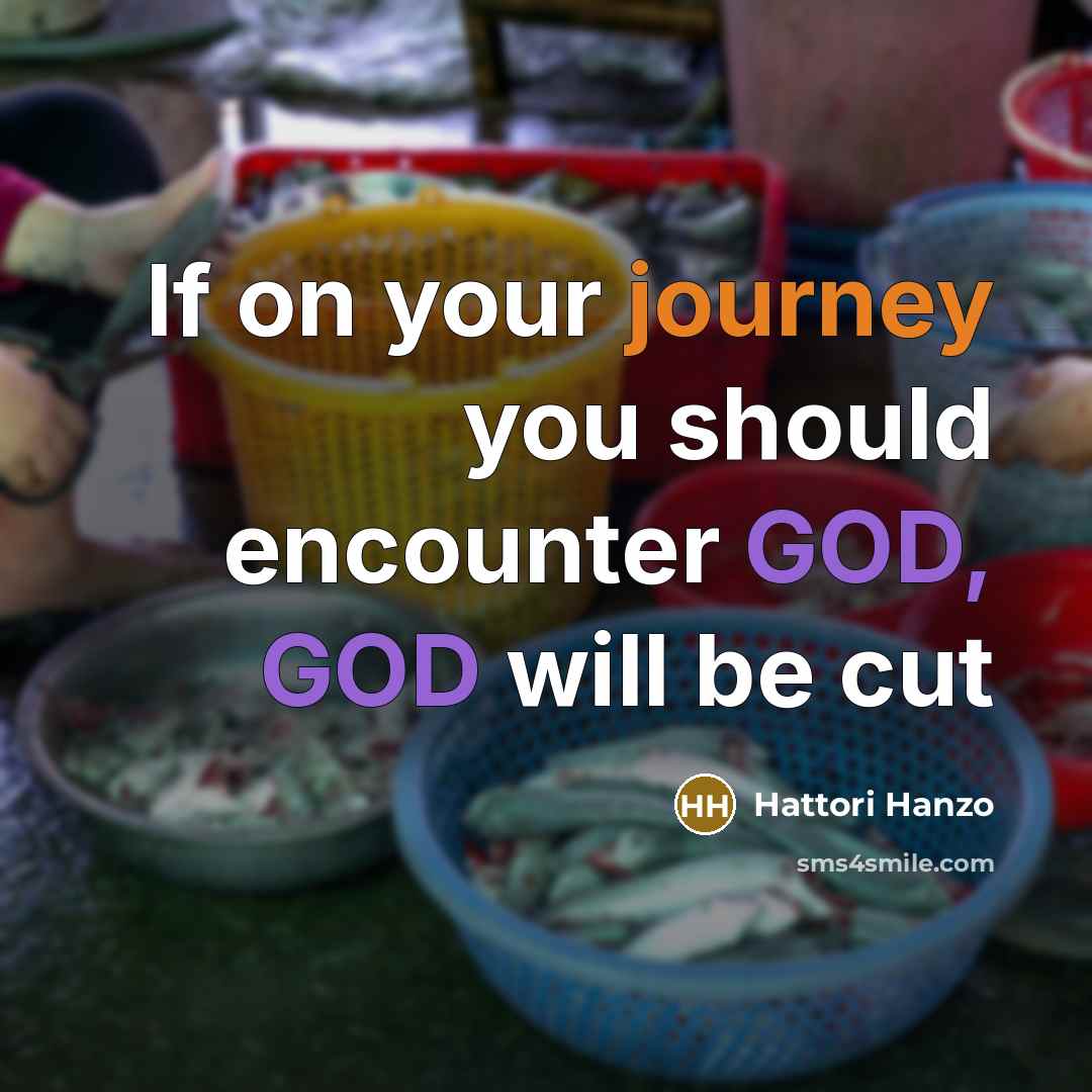 “If on your journey you should encounter GOD, GOD will…” quote by Hattori Hanzo