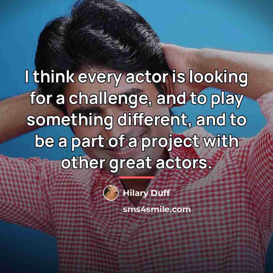 “I think every actor is looking for a challenge, and…” quote by Hilary Duff