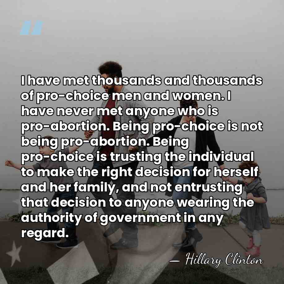 I have met thousands and thousands of pro-choice men and women. I&hellip; - Hillary Clinton