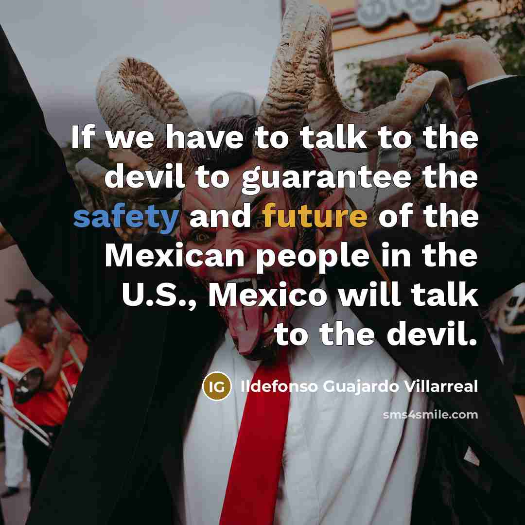 “If we have to talk to the devil to guarantee…” quote by Ildefonso Guajardo Villarreal