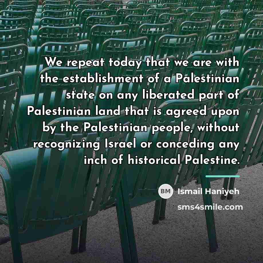 “We repeat today that we are with the establishment of…” quote by Ismail Haniyeh