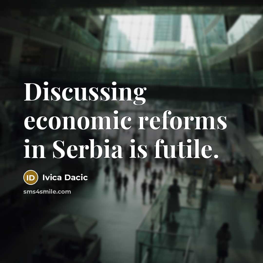 “Discussing economic reforms in Serbia is futile.…” quote by Ivica Dacic