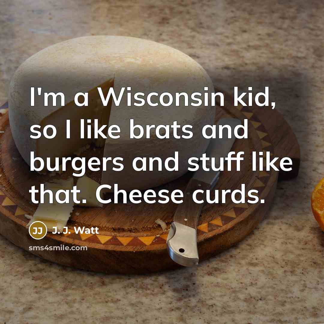 “I'm a Wisconsin kid, so I like brats and burgers…” quote by J. J. Watt