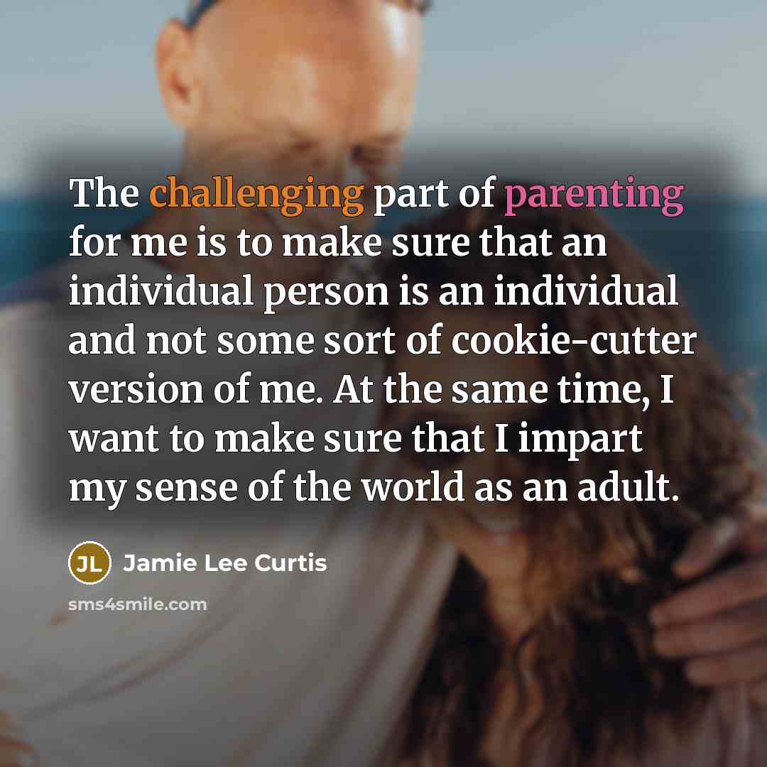 “The challenging part of parenting for me is to make…” quote by Jamie Lee Curtis