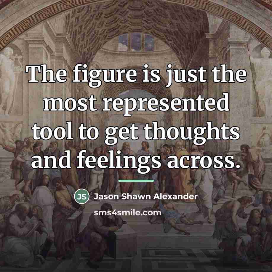 “The figure is just the most represented tool to get…” quote by Jason Shawn Alexander