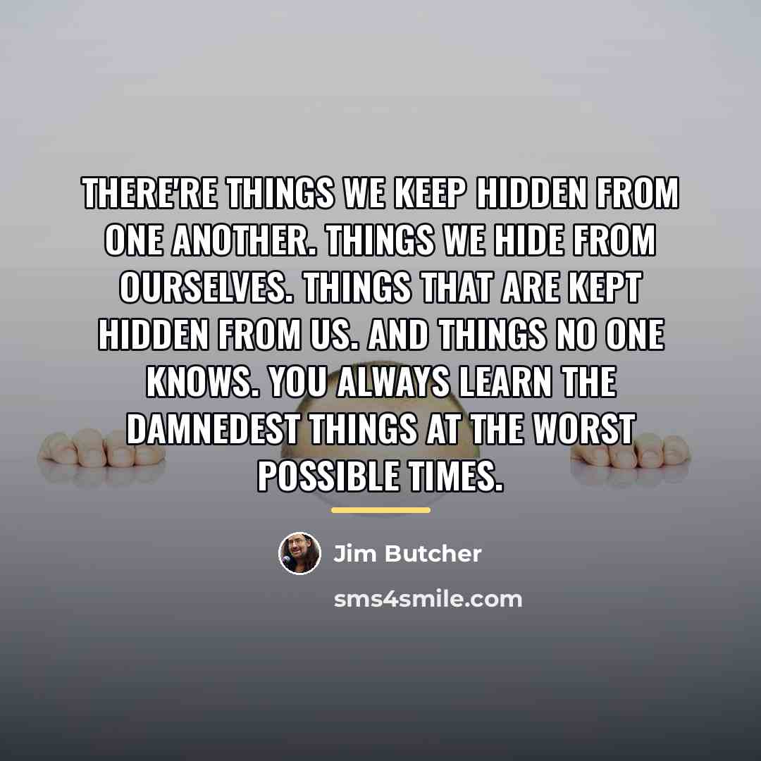 “There're things we keep hidden from one another. Things we…” quote by Jim Butcher