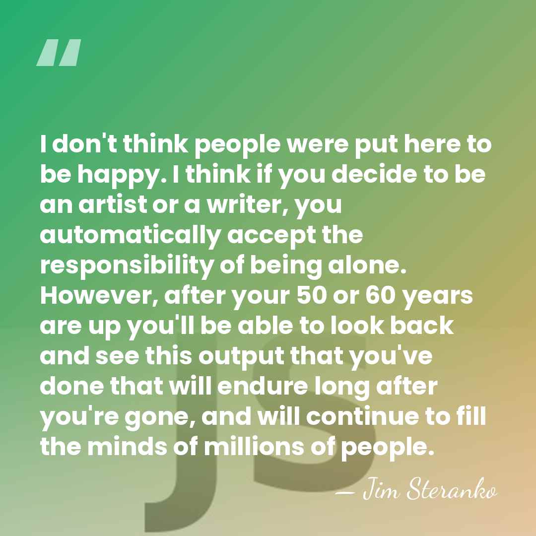 I don't think people were put here to be happy. I think&hellip; - Jim Steranko